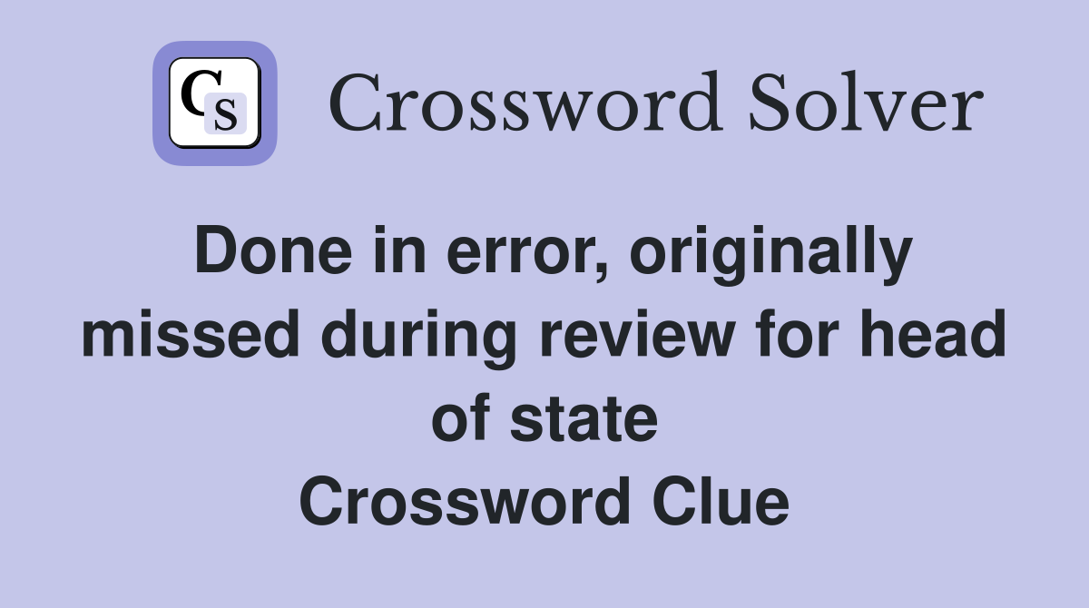 Done in error, originally missed during review for head of state